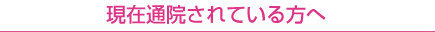 現在通院されている方へ